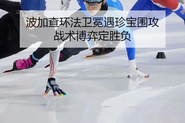 波加查环法卫冕遇珍宝围攻 战术博弈定胜负